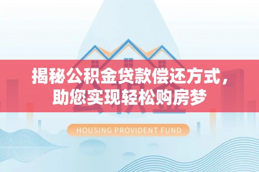广饶揭秘公积金贷款偿还方式，助您实现轻松购房梦