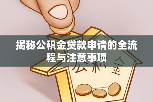 广饶揭秘公积金贷款申请的全流程与注意事项