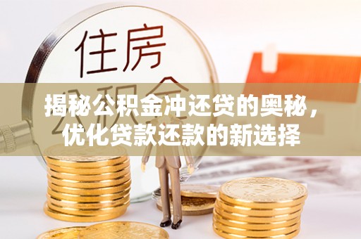 广饶揭秘公积金冲还贷的奥秘，优化贷款还款的新选择