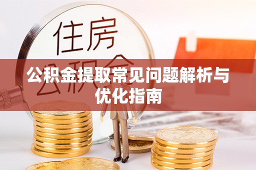 广饶公积金提取常见问题解析与优化指南
