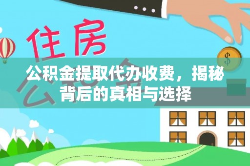 广饶公积金提取代办收费，揭秘背后的真相与选择
