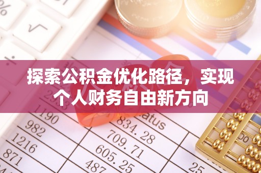 广饶探索公积金优化路径，实现个人财务自由新方向