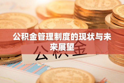 广饶公积金管理制度的现状与未来展望