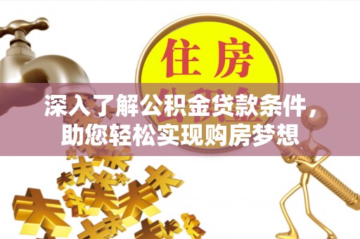 广饶深入了解公积金贷款条件，助您轻松实现购房梦想