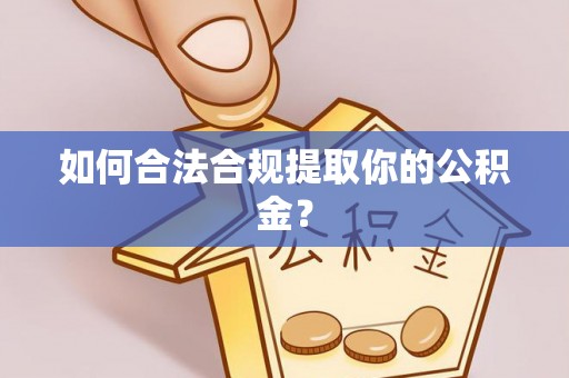 广饶如何合法合规提取你的公积金？