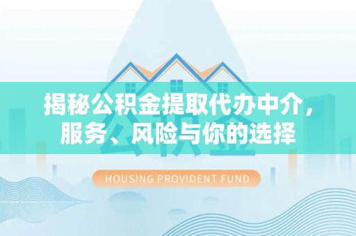广饶揭秘公积金提取代办中介，服务、风险与你的选择